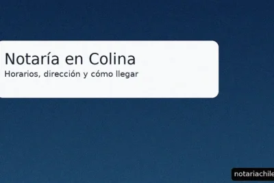 Notaría en Colina: horarios, dirección y cómo llegar — guía clara y actualizada para tus trámites – notariachile.com
