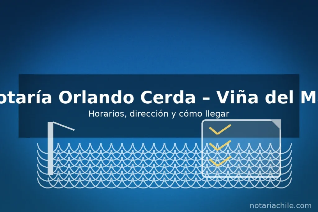 Notaría Orlando Cerda en Viña del Mar: horarios, dirección y cómo llegar