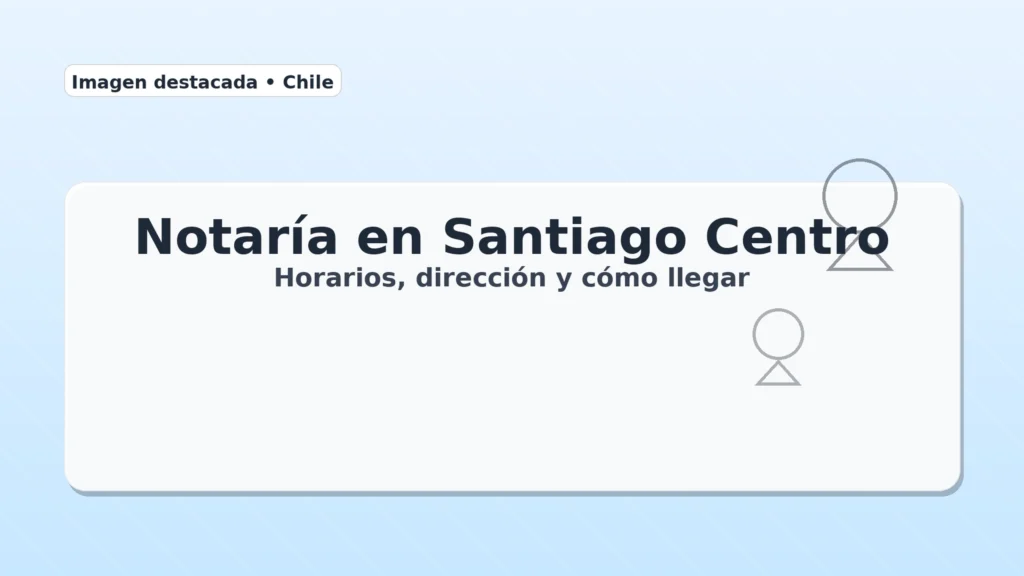Imagen clara para artículo: Notaría en Santiago Centro, horarios, dirección y cómo llegar (Chile).