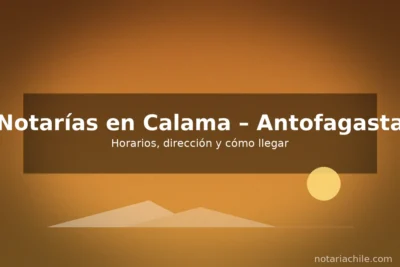 Notarías en Calama, Región de Antofagasta: horarios, dirección y cómo llegar