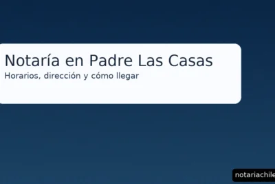 Notaría en Padre Las Casas: horarios, dirección y cómo llegar — guía clara y actualizada – notariachile.com