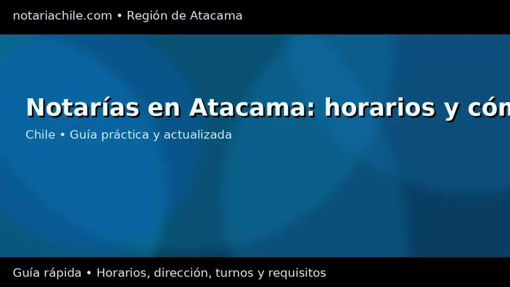 Notarías en Atacama: horarios, dirección y cómo llegar – guía actualizada