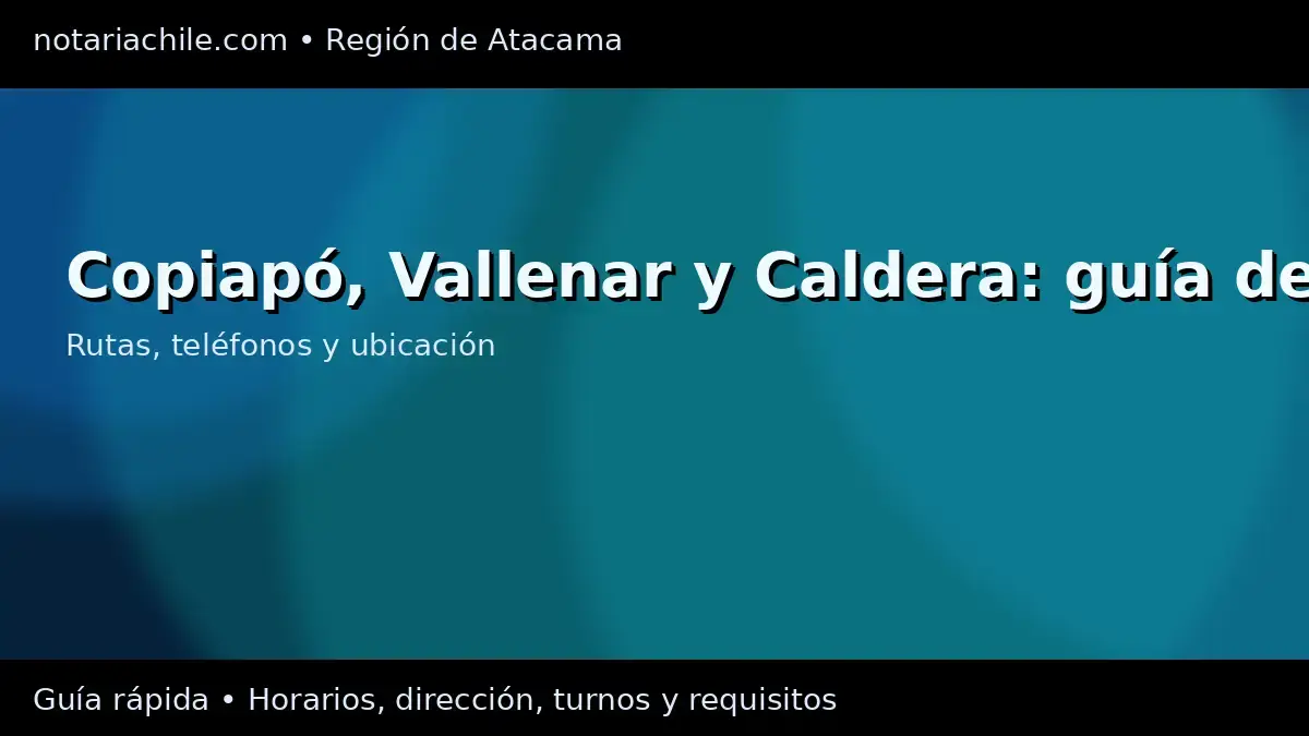 Copiapó, Vallenar y Caldera: mapa, teléfonos y cómo llegar a notarías
