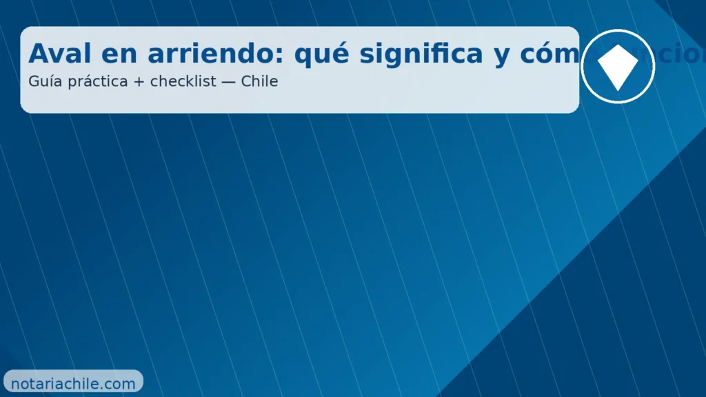 Aval en arriendo: qué significa y cómo funciona en Chile — guía práctica y checklist