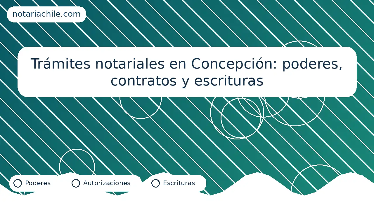 Trámites notariales en Concepción: poderes, contratos y escrituras