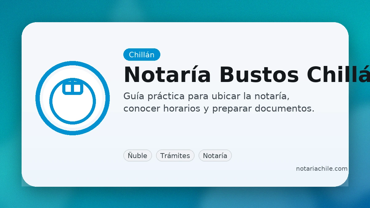Notaría Bustos Chillán: ubicación, horarios de atención y cómo llegar rápido