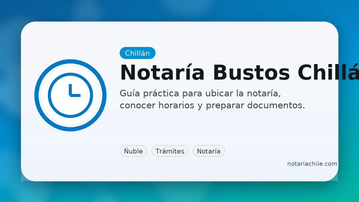 Horarios y dirección de la Notaría Bustos en Chillán: guía práctica para ir