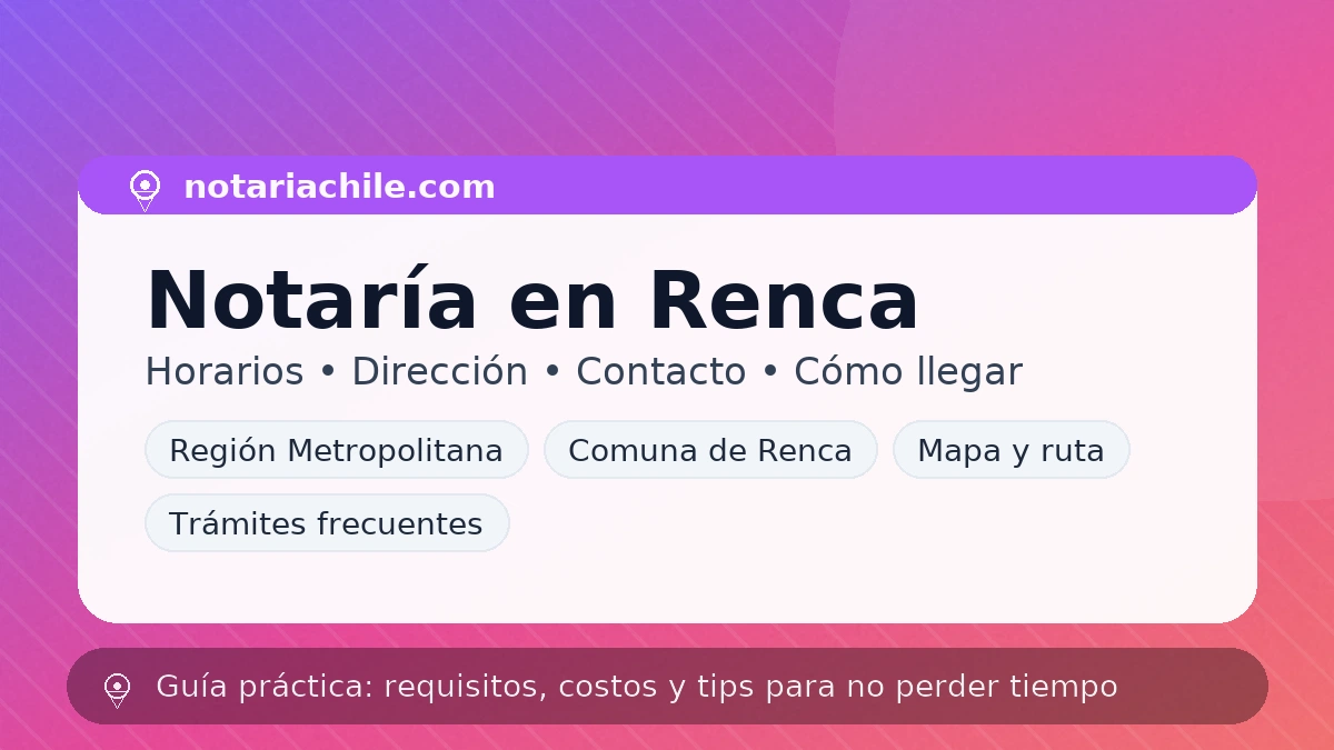 Cómo llegar a la notaría en Renca: mapa, contacto y trámites frecuentes