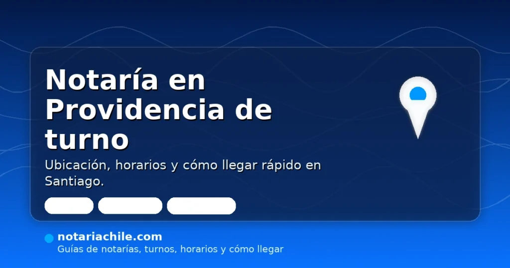 Notaría en Providencia de turno: ubicación, horarios y cómo llegar rápido en Santiago — notariachile.com