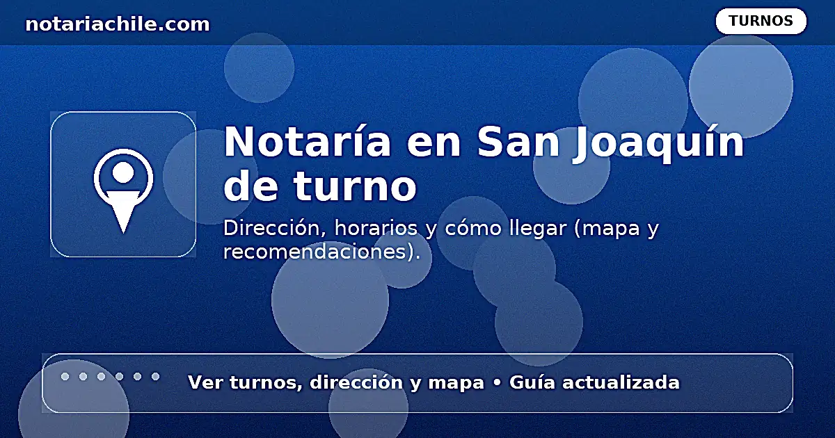 Notaría en San Joaquín de turno: ubicación, horarios y cómo llegar — notariachile.com
