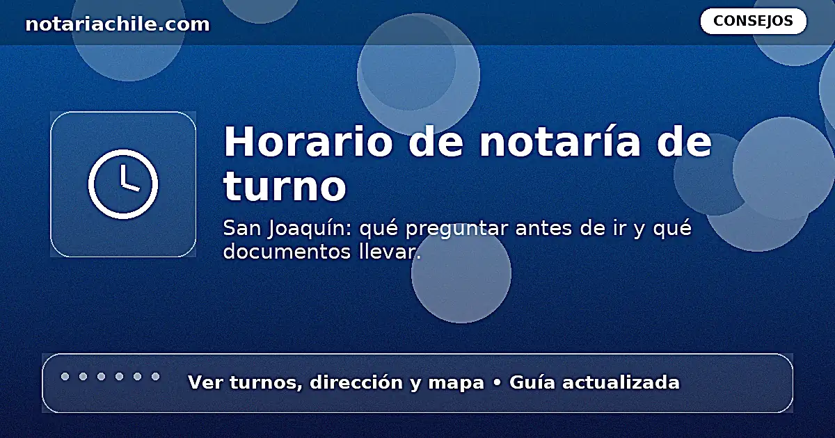 Horario de notaría de turno en San Joaquín: qué preguntar antes de ir — notariachile.com