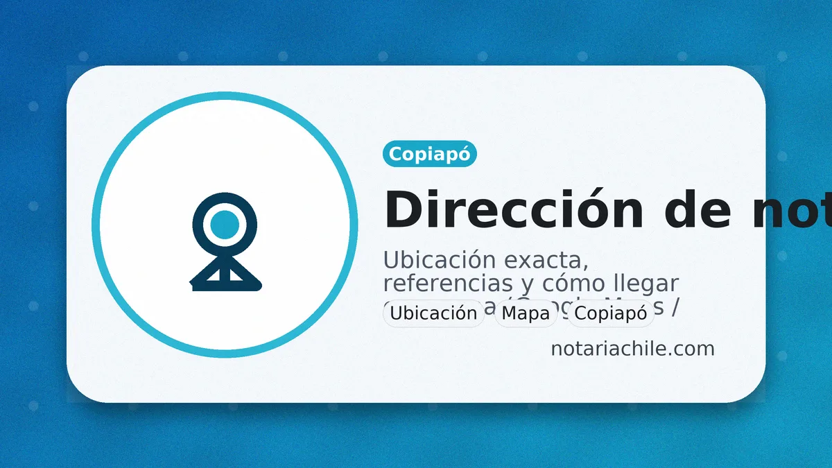 Dirección de notaría en Copiapó: ubicación exacta, referencias y cómo llegar con mapa | notariachile.com