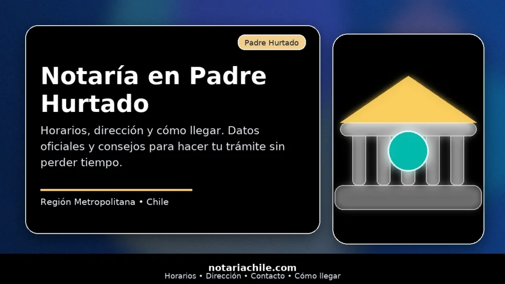 Notaría en Padre Hurtado horarios dirección y cómo llegar datos oficiales y guía para trámites notariales en la Región Metropolitana – notariachile.com