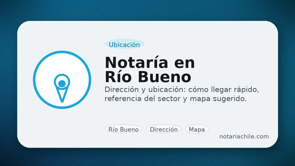 Ubicación y dirección de la Notaría en Río Bueno: referencia del sector y mapa sugerido | notariachile.com