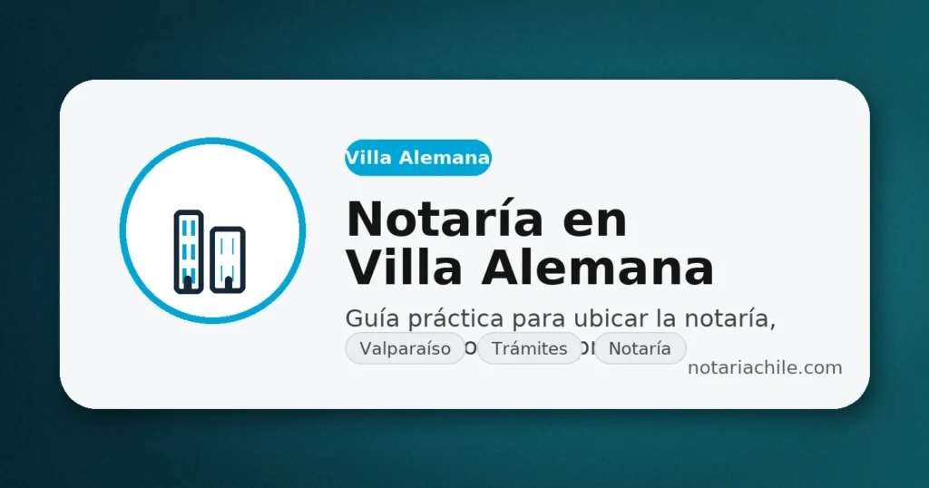 Notaría en Villa Alemana: guía práctica para ubicar la notaría, conocer horarios y preparar documentos | notariachile.com