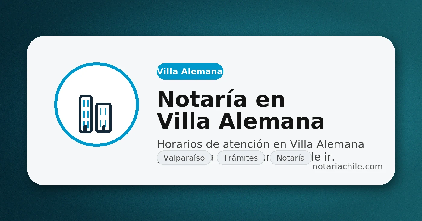 Horarios de atención de notaría en Villa Alemana y recomendación de confirmar antes de ir | notariachile.com