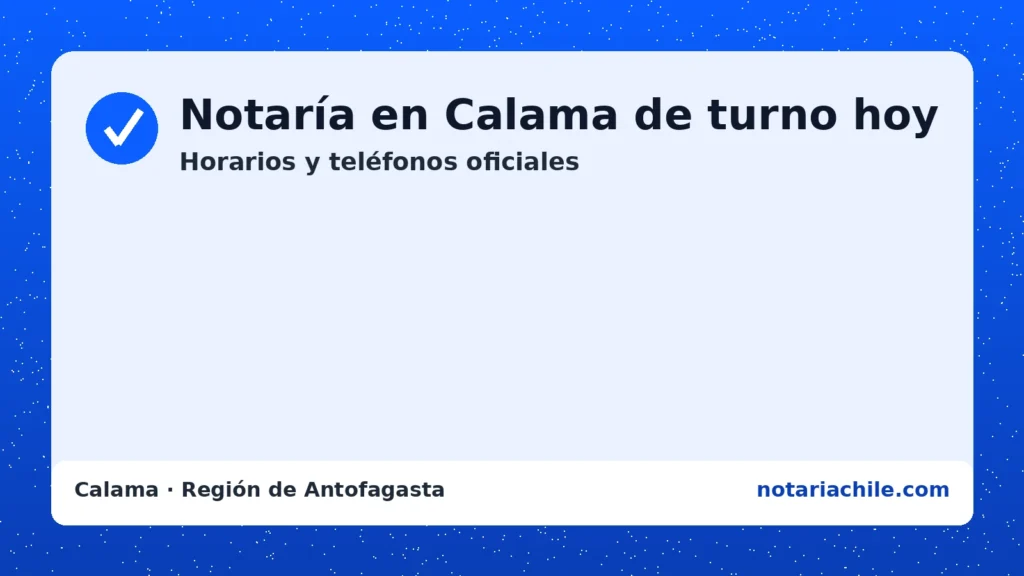 Notaría en Calama de turno hoy – horarios y teléfonos oficiales | notariachile.com