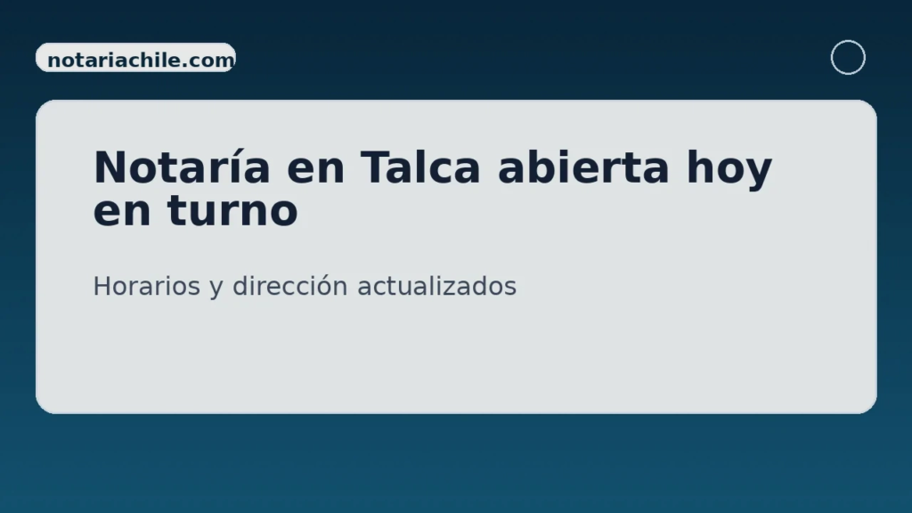 Notaría en Talca abierta hoy en turno: horarios y dirección