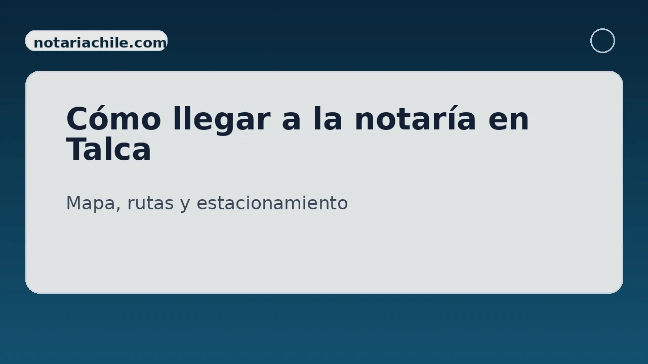 Cómo llegar a la notaría en Talca — mapa, rutas y estacionamiento