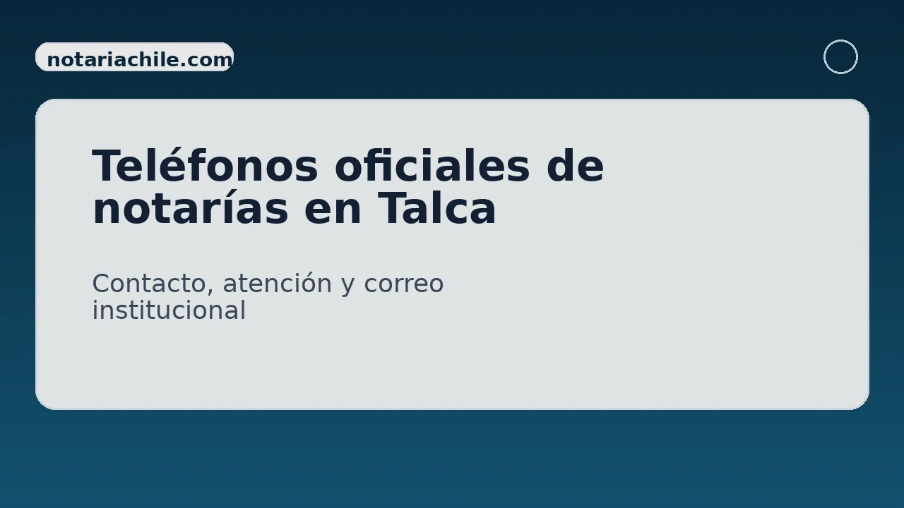 Teléfonos oficiales de notarías en Talca para contacto y consultas