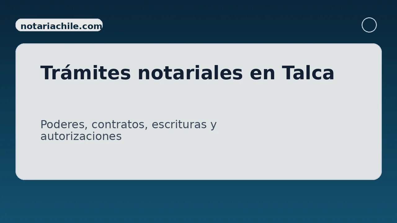 Trámites notariales en Talca: poderes, contratos y escrituras