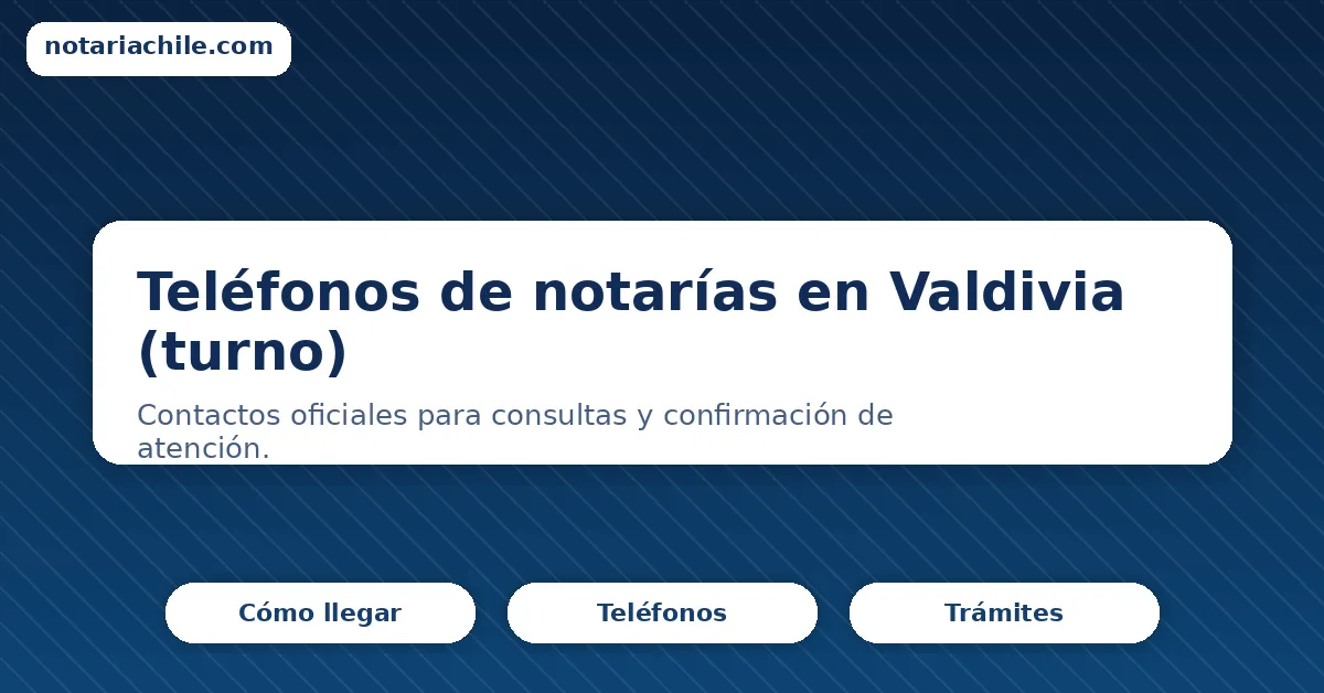 Teléfonos de notarías en Valdivia (turno) – contactos oficiales para consultas y confirmación de atención.