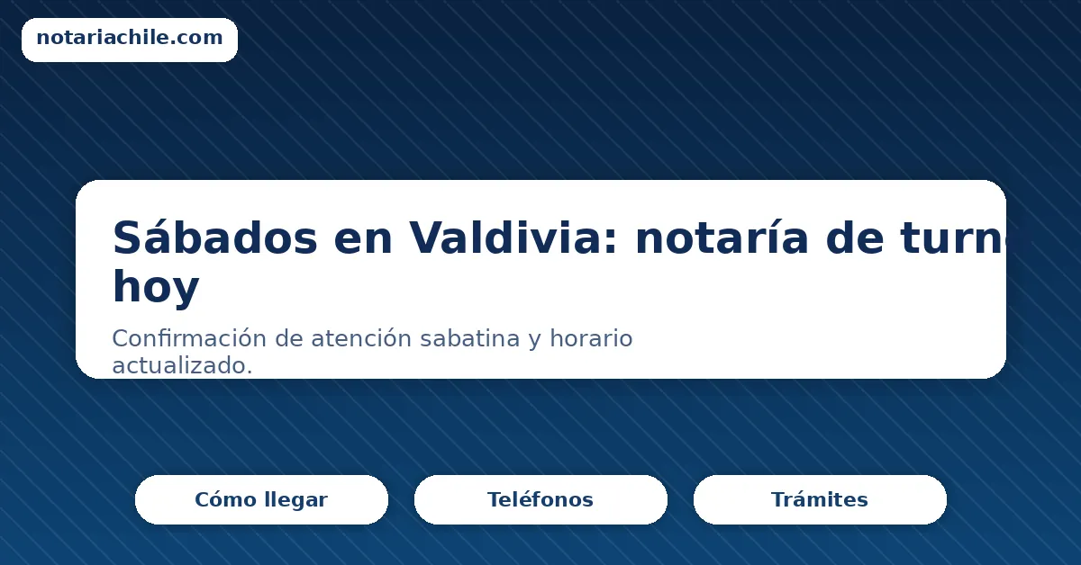 Sábados en Valdivia: notaría de turno hoy – confirmación de atención sabatina y horario actualizado.